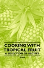 Cooking with Tropical Fruit - A Selection of Recipes By Anon Cover Image
