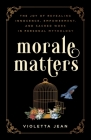 Morale Matters: The Joy of Revealing Innocence, Empowerment, and Sacred Work in Personal Mythology By Violetta Jean Cover Image