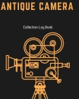 Antique Camera Collection Log Book: Keep Track Your Collectables ( 60 Sections For Management Your Personal Collection ) - 125 Pages, 8x10 Inches, Pap By Nicole Creative Art Cover Image