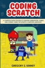Coding Scratch for Kids: A Complete Guide For Kids To Creating Animations, Games And Coding, Using The Scratch Computer Language By Gregory S. Kinney Cover Image