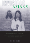 Invisible Asians: Korean American Adoptees, Asian American Experiences, and Racial Exceptionalism (Asian American Studies Today) By Kim Park Nelson Cover Image