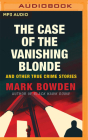 The Case of the Vanishing Blonde: And Other True Crime Stories By Mark Bowden, Patrick Garrett (Read by) Cover Image