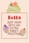 Bella Just Mom with an Extra Sweet Frosting: Personalized Notebook for the Sweetest Woman You Know By Nana's Grand Books Cover Image