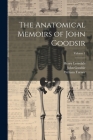 The Anatomical Memoirs of John Goodsir; Volume 1 By William Turner, Henry Lonsdale, John Goodsir Cover Image