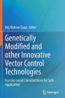 Genetically Modified and Other Innovative Vector Control Technologies: Eco-Bio-Social Considerations for Safe Application By Brij Kishore Tyagi (Editor) Cover Image