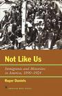 Not Like Us: Immigrants and Minorities in America, 1890-1924 (American Ways) By Roger Daniels Cover Image