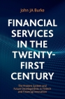 Financial Services in the Twenty-First Century: The Present System and Future Developments in Fintech and Financial Innovation By John Ja Burke Cover Image