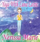 Yoga With Luna Lastic (Inspirational Yoga For Kids, Toddler Books, Kids Books, Kindergarten Books, Baby Books, Kids Book, Yoga Books For Kids, Ages 2- Cover Image