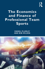 The Economics and Finance of Professional Team Sports By Daniel Plumley, Rob Wilson Cover Image
