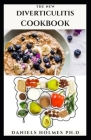 The New Diverticulitis Cookbook: Delicious Recipes Includes Meal Plan Food List and Getting Started By Daniels Holmes Ph. D. Cover Image