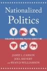 Nationalized Politics: Evaluating Electoral Politics Across Time By Jamie L. Carson, Joel Sievert, Ryan D. Williamson Cover Image