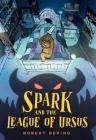 Spark and the League of Ursus: A Novel By Robert Repino Cover Image