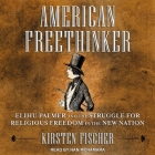 American Freethinker Lib/E: Elihu Palmer and the Struggle for Religious Freedom in the New Nation By Kirsten Fischer, Nan McNamara (Read by) Cover Image