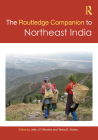 The Routledge Companion to Northeast India By Jelle J. P. Wouters (Editor), Tanka B. Subba (Editor) Cover Image