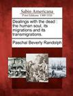 Dealings with the dead: the human soul, its migrations and its transmigrations. By Paschal Beverly Randolph Cover Image