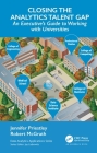 Closing the Analytics Talent Gap: An Executive's Guide to Working with Universities (Data Analytics Applications) By Jennifer Priestley, Robert McGrath Cover Image