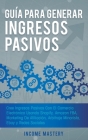 Guía Para Generar Ingresos Pasivos: Cree Ingresos Pasivos Con El Comercio Electrónico Usando Shopify, Amazon FBA, Marketing De Afiliación, Arbitraje M By Income Mastery Cover Image