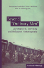 Beyond 'Ordinary Men': Christopher R. Browning and Holocaust Historiography By Thomas Pegelow Kaplan (Editor), Jurgen Matthaus (Editor), Mark W. Hornburg (Editor) Cover Image
