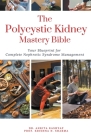 The Polycystic Kidney Mastery Bible Your Blueprint For Complete Polycystic Kidney Management By Ankita Kashyap, Prof Krishna N. Sharma Cover Image