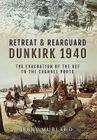 Retreat and Rearguard - Dunkirk 1940: The Evacuation of the Bef to the Channel Ports Cover Image