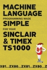 Machine Language Programming Made Simple for your Sinclair & Timex TS1000 Cover Image