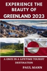 Experience the Beauty of Greenland 2023: A Once-in-a-Lifetime Tourist Destination By Paul Mann Cover Image