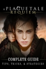A Plague Tale: Requiem Complete Guide: Best Tips, Tricks and Strategies to Become a Pro Player By Herta Stark Cover Image