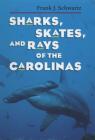 Sharks, Skates, and Rays of the Carolinas By Frank J. Schwartz Cover Image