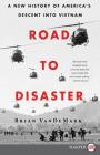 Road to Disaster: A New History of America's Descent into Vietnam By Brian VanDeMark Cover Image