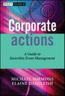 Corporate Actions: A Guide to Securities Event Management (Wiley Finance #275) Cover Image