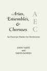 Arias, Ensembles, & Choruses: An Excerpt Finder for Orchestras (Music Finders) By John Yaffé, David Daniels Cover Image