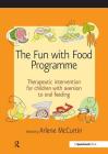 The Fun with Food Programme: Therapeutic Intervention for Children with Aversion to Oral Feeding (Speechmark Therapy Resource Manual) By Arlene McCurtin Cover Image