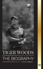 Tiger Woods: The biography of an American Golf Player, his rise, success and legacy Cover Image