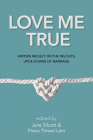 Love Me True: Writers Reflect on the Ins, Outs, Ups & Downs of Marriage By Fiona Tinwei Lam (Editor), Jane Silcott (Editor) Cover Image