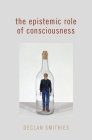 The Epistemic Role of Consciousness (Philosophy of Mind) By Declan Smithies Cover Image