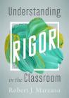 Understanding Rigor in the Classroom By Robert J. Marzano Cover Image
