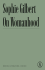 On Womanhood: Bodies, Literature, Choice By Sophie Gilbert Cover Image