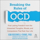 Breaking the Rules of Ocd: Find Lasting Freedom from the Unwanted Thoughts, Rituals, and Compulsions That Rule Your Life Cover Image