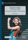 Diasporic Hallyu: The Korean Wave in Korean Canadian Youth Culture (East Asian Popular Culture) By Kyong Yoon Cover Image