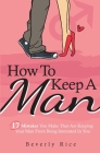 How To Keep A Man: 17 Mistakes You Make That Are Keeping Your Man From Being Interested In You By Beverly Rice Cover Image