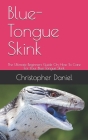 Blue-Tongue Skink: The Ultimate Beginners Guide On How To Care For Your Blue-Tongue Skink By Christopher Daniel Cover Image
