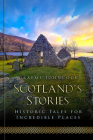 Scotland's Stories: Historic Tales for Incredible Places By Graeme Johncock Cover Image