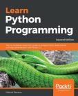 Learn Python Programming - Second Edition: The no-nonsense, beginner's guide to programming, data science, and web development with Python 3.7 Cover Image