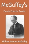 McGuffey's: Fourth Eclectic Reader By William Holmes McGuffey Cover Image