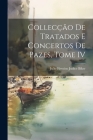 Collecção de Tratados e Concertos de Pazes, Tome IV By Julio Firmino Judice Biker Cover Image