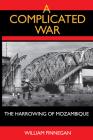 A Complicated War: The Harrowing of Mozambique (Perspectives on Southern Africa #47) By William Finnegan Cover Image