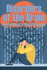 Disorders of the Brain - Special Guide to Mental Illnesses: Human Brain What Causes Brain Disorder Mental Health Illness Different Types of Mental Dis By Peter Walkson Cover Image