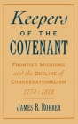 Keepers of the Covenant: Frontier Missions and the Decline of Congregationalism, 1774-1818 (Religion in America) By James R. Rohrer Cover Image