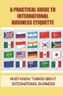 A Practical Guide to International Business Etiquette: Must-Know Things About International Business: International Business Travel And Etiquette Tips By Leida Pamintuan Cover Image