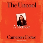 The Uncool: A Memoir By Cameron Crowe, Cameron Crowe (Read by) Cover Image